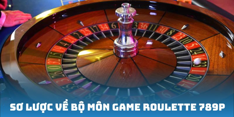 Sơ lược về bộ môn game Roulette 789P